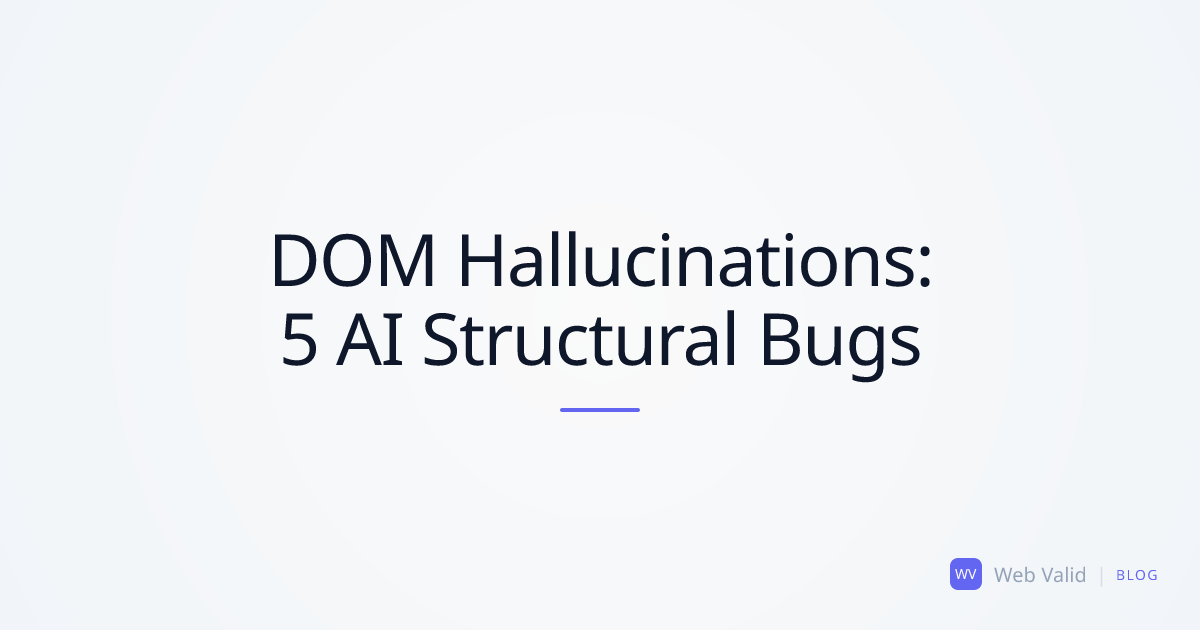 DOM Hallucinations: 5 Wild Structural Bugs from AI