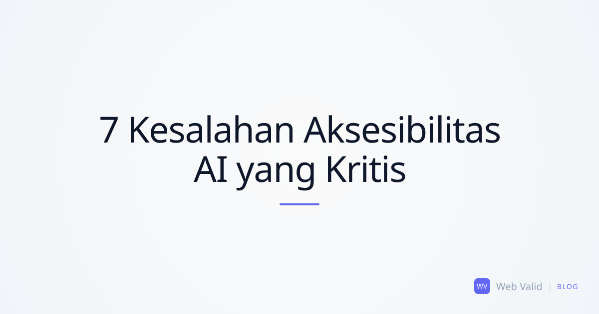 Blind Code: 7 Kesalahan Aksesibilitas (A11y) Kritis yang Selalu Dilakukan Asisten AI