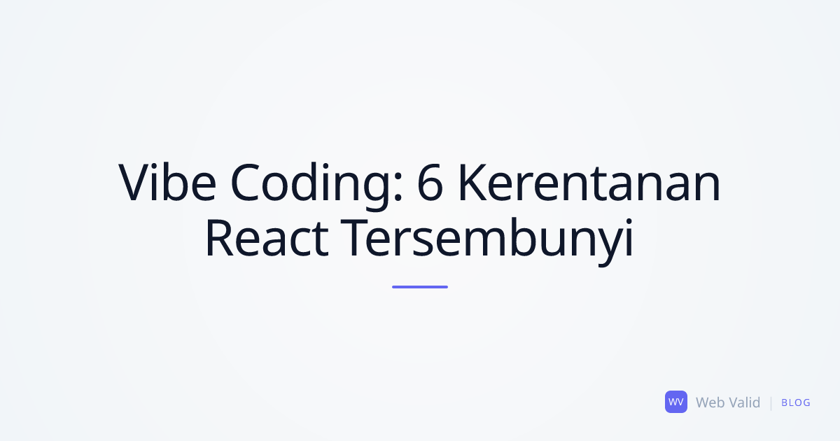 Jebakan Vibe Coding: Top 6 Kerentanan React Tersembunyi