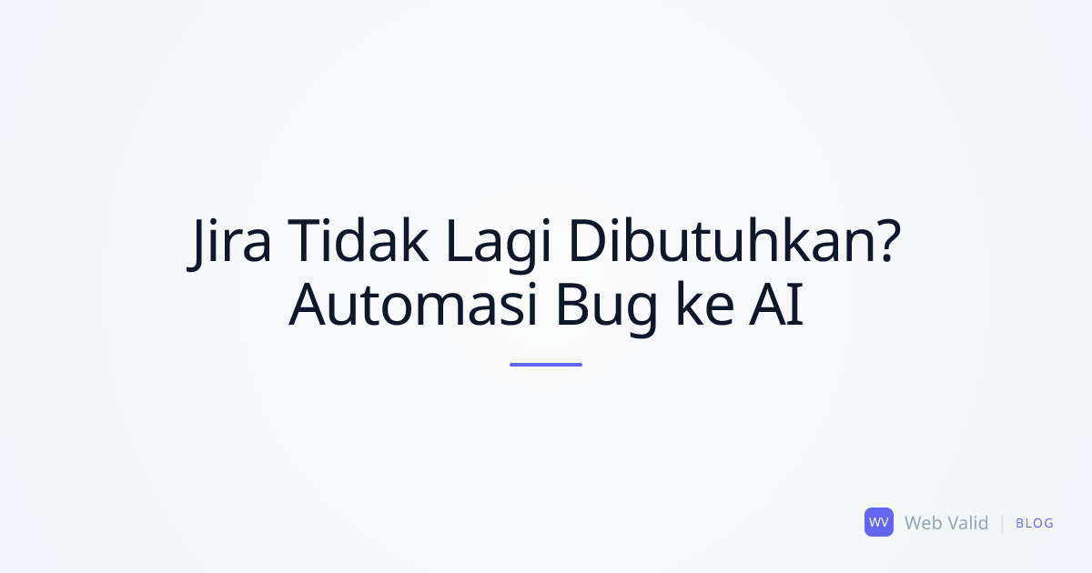 Apakah Jira Tidak Lagi Dibutuhkan? Cara Mengotomatiskan Penyerahan Bug ke AI Developer