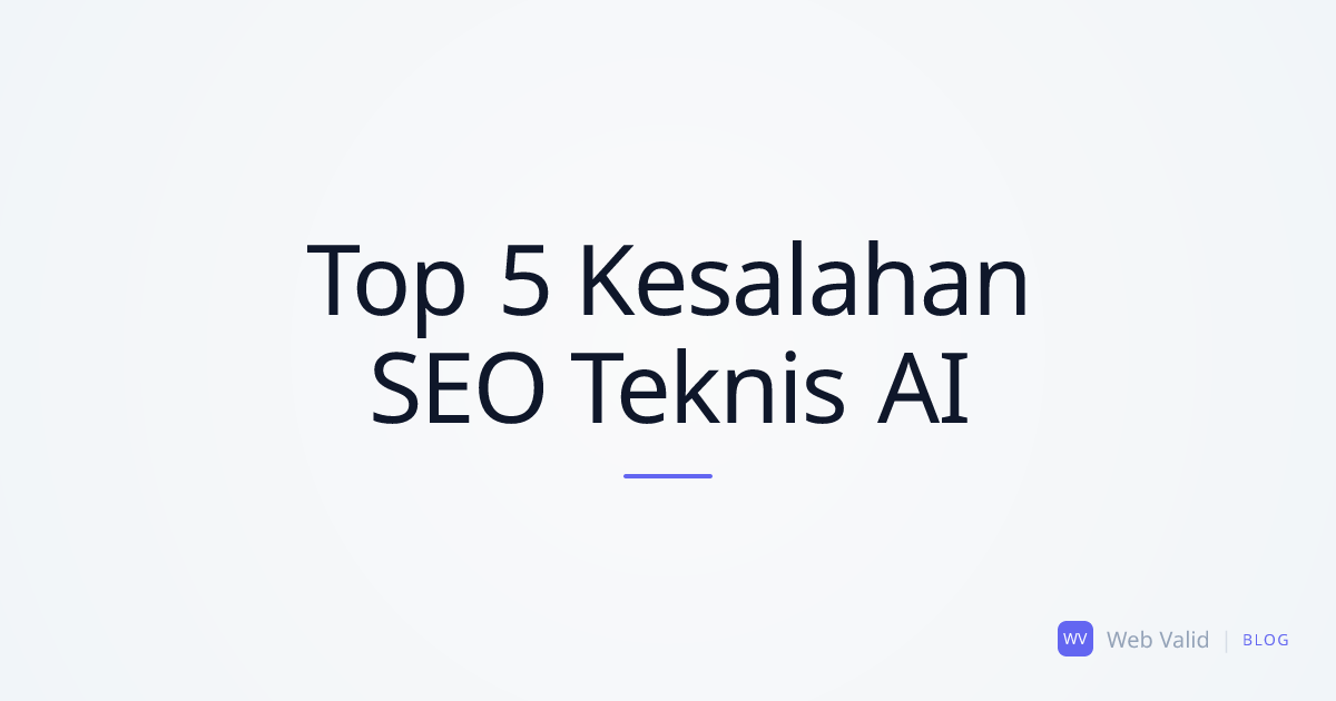 Arsitektur Tak Terlihat: 5 Kesalahan SEO Teknis yang Sering Dibuat AI