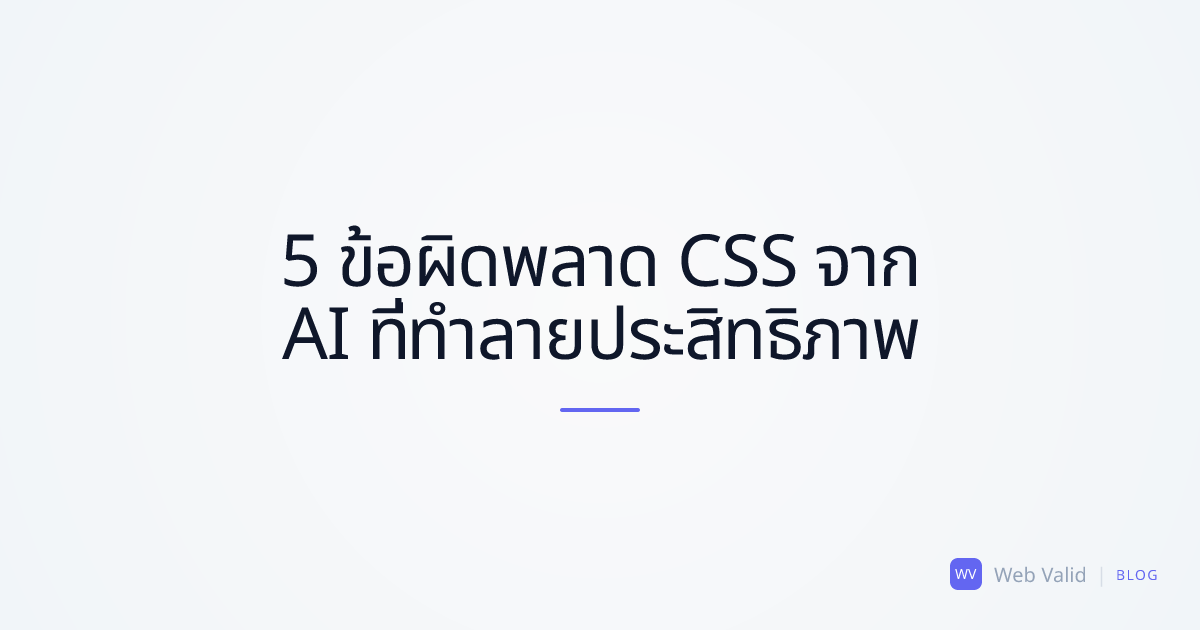 สุสารสไตล์: 5 ข้อผิดพลาด CSS ร้ายแรงจาก AI ที่ทำลายประสิทธิภาพเว็บของคุณ
