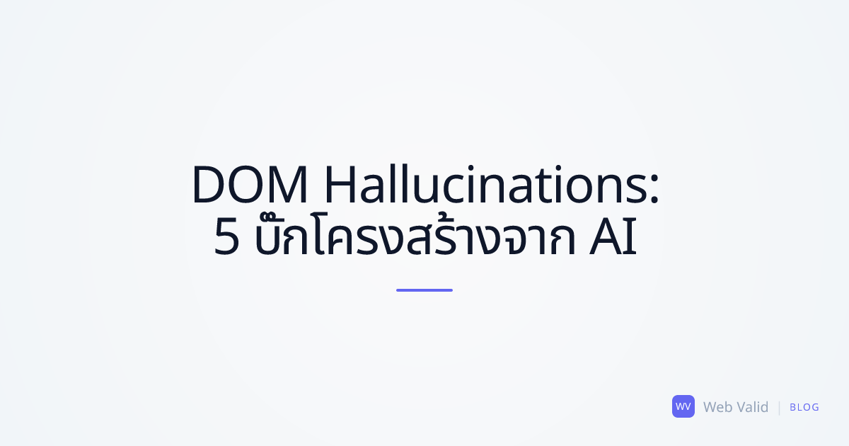 DOM Hallucinations: 5 บั๊กโครงสร้างสุดประหลาดจาก AI