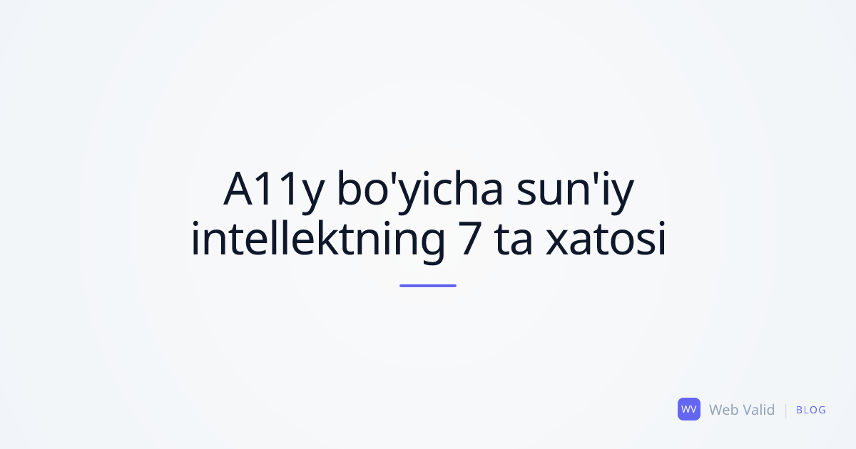Ko'r-ko'rona kod: SI assistentlari doimo yo'l qo'yadigan 7 ta kritik A11y xatosi