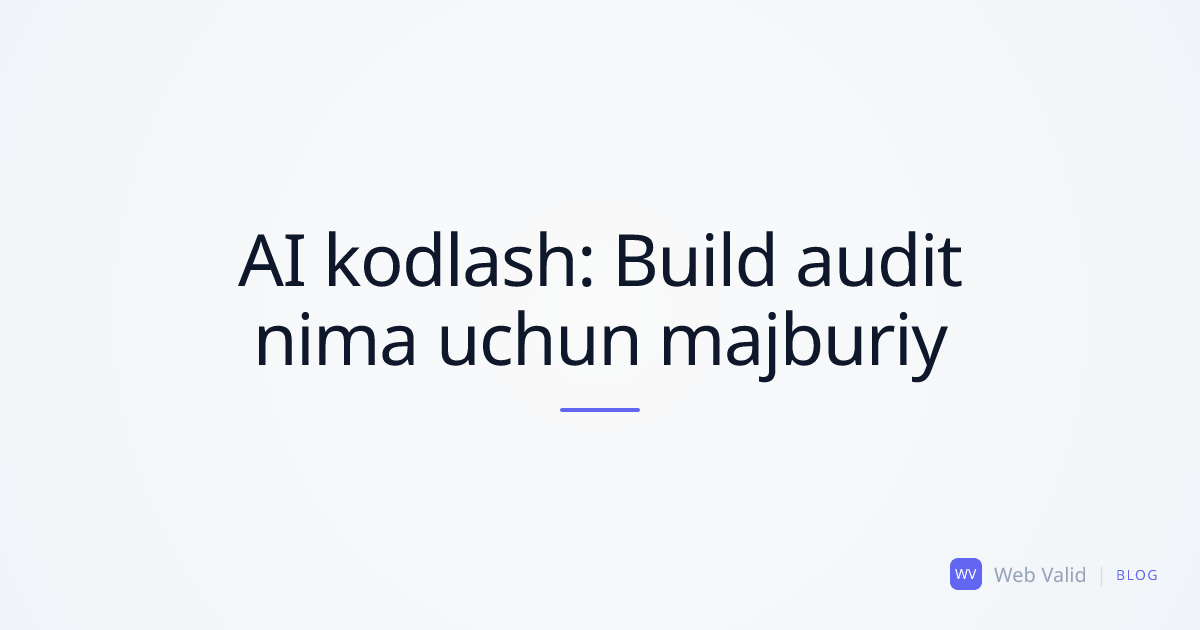AI kodlash va ko‘rinmas nuqta: Nima uchun build audit kerak