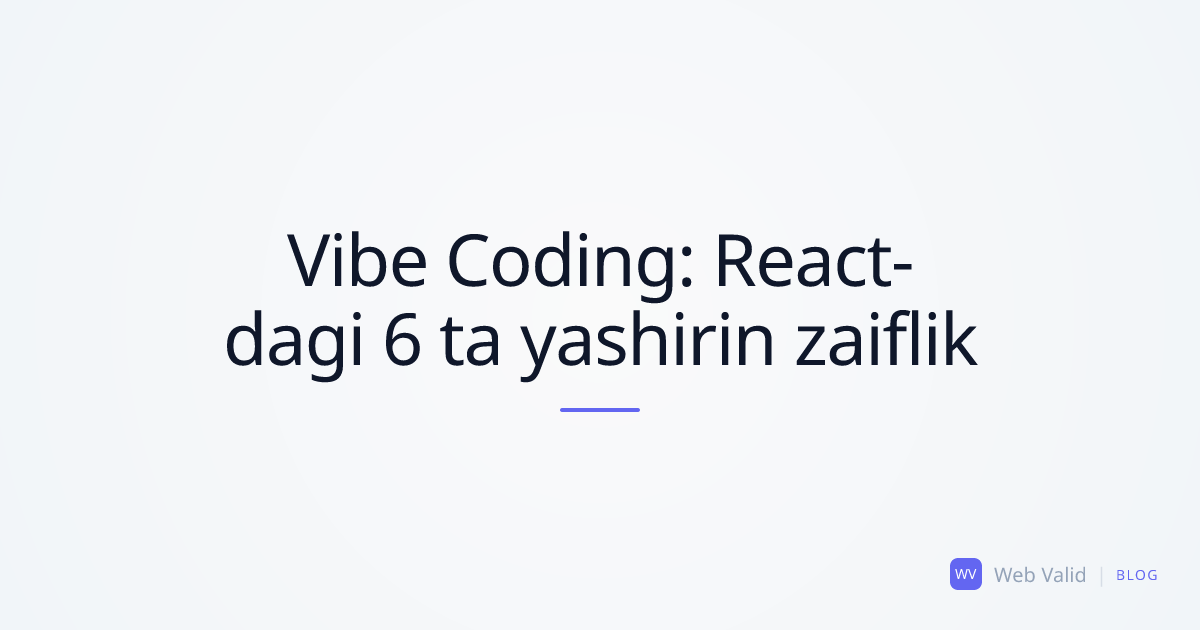 Vibe Coding tuzoqlari: React-dagi top 6 ta yashirin zaiflik