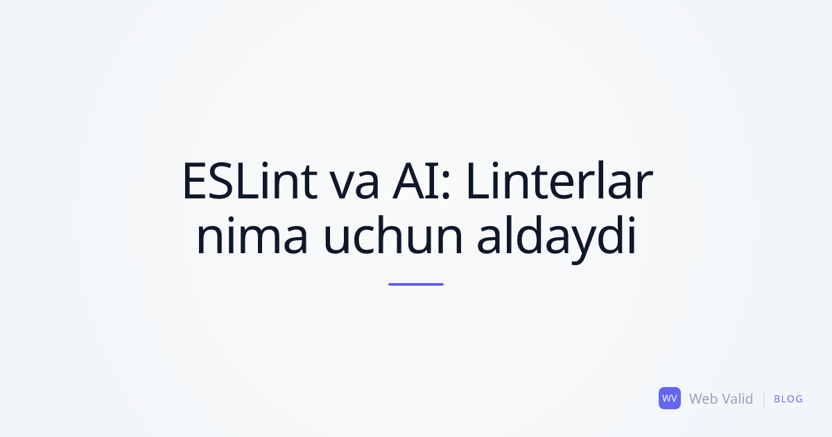 Toza kod illyuziyasi: Nima uchun linterlar (ESLint) AI mantiqiy xatolaridan qutqarmaydi